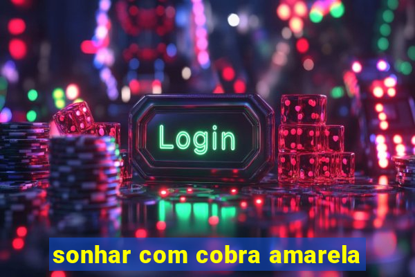 sonhar com cobra amarela